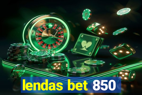 lendas bet 850